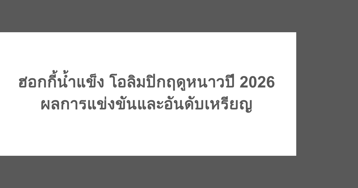 ฮอกกี้น้ำแข็ง โอลิมปิกฤดูหนาวปี 2026 ผลการแข่งขันและอันดับเหรียญ