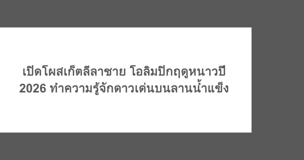 เปิดโผสเก็ตลีลาชาย โอลิมปิกฤดูหนาวปี 2026 ทำความรู้จักดาวเด่นบนลานน้ำแข็ง