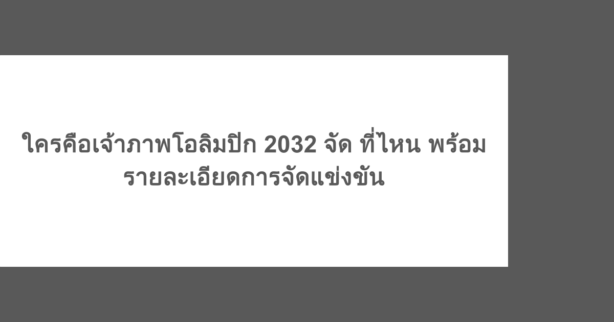 ใครคือเจ้าภาพโอลิมปิก 2032 จัด ที่ไหน พร้อมรายละเอียดการจัดแข่งขัน