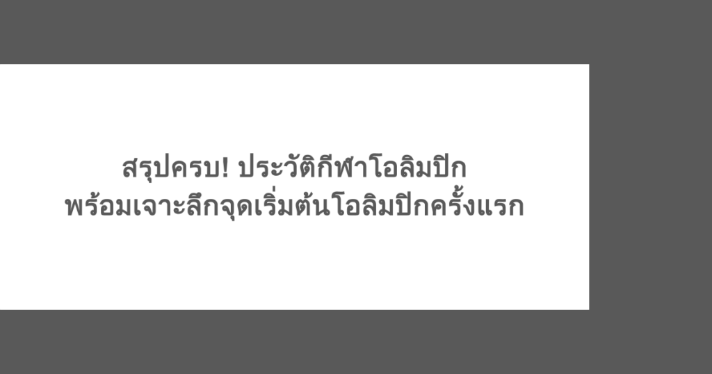 สรุปครบ! ประวัติกีฬาโอลิมปิก พร้อมเจาะลึกจุดเริ่มต้นโอลิมปิกครั้งแรก